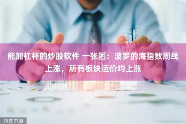 能加杠杆的炒股软件 一张图：波罗的海指数周线上涨，所有板块运价均上涨